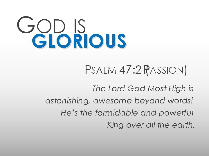 GOD IS GLORIOUS PSALM 47: 2 P( ASSION) The Lord God Most High is