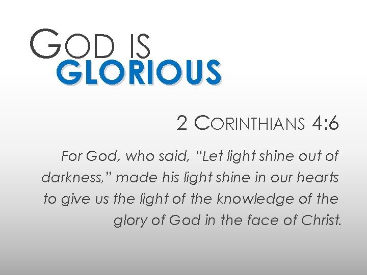 GOD IS GLORIOUS 2 CORINTHIANS 4: 6 For God, who said, “Let light shine