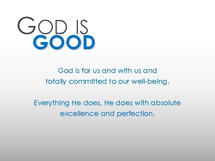 GOD IS GOOD God is for us and with us and totally committed to