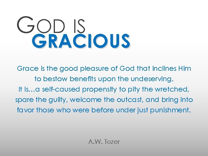 GOD IS GRACIOUS Grace is the good pleasure of God that inclines Him to