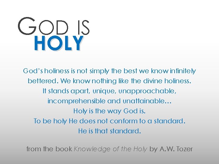 GOD IS HOLY God’s holiness is not simply the best we know infinitely bettered.