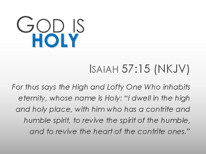 GOD IS HOLY ISAIAH 57: 15 (NKJV) For thus says the High and Lofty