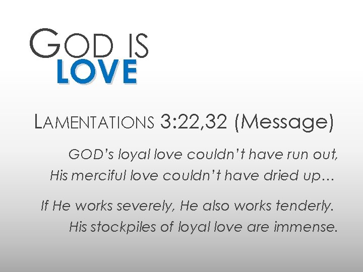 GOD IS LOVE LAMENTATIONS 3: 22, 32 (Message) GOD’s loyal love couldn’t have run