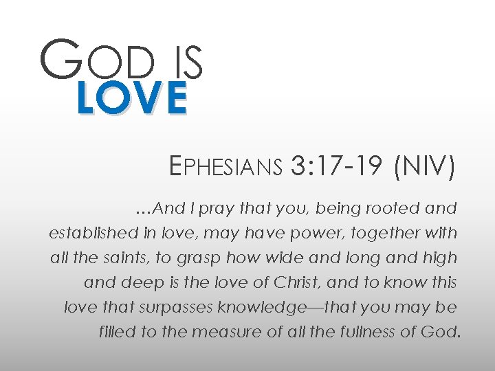 GOD IS LOVE EPHESIANS 3: 17 -19 (NIV) …And I pray that you, being