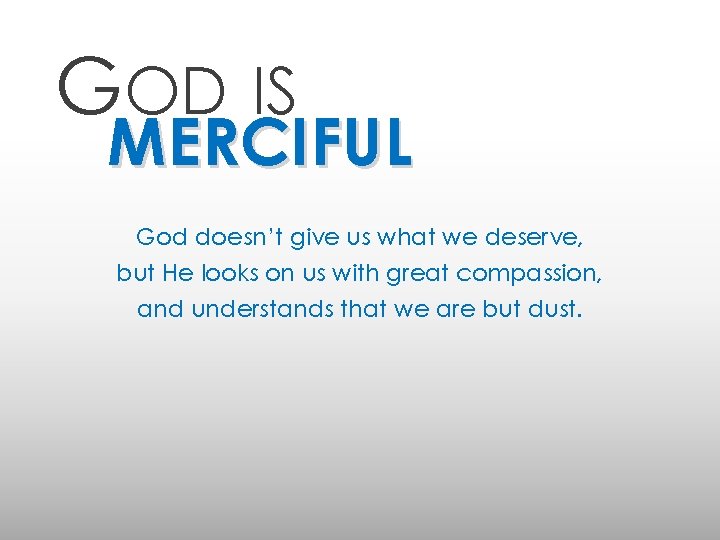 GOD IS MERCIFUL God doesn’t give us what we deserve, but He looks on