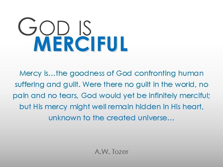 GOD IS MERCIFUL Mercy is…the goodness of God confronting human suffering and guilt. Were