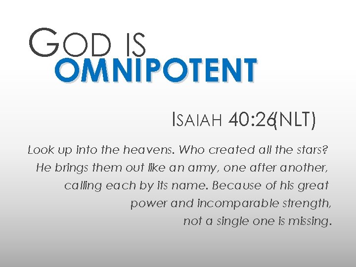 GOD IS OMNIPOTENT ISAIAH 40: 26(NLT) Look up into the heavens. Who created all