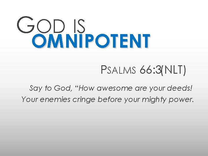 GOD IS OMNIPOTENT PSALMS 66: 3(NLT) Say to God, “How awesome are your deeds!