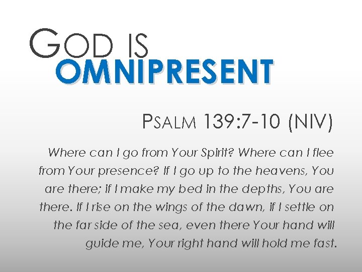 GOD IS OMNIPRESENT PSALM 139: 7 -10 (NIV) Where can I go from Your