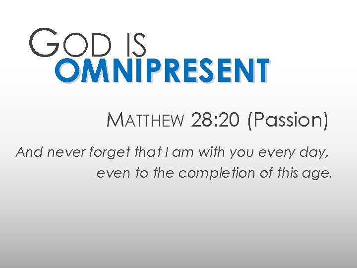 GOD IS OMNIPRESENT MATTHEW 28: 20 (Passion) And never forget that I am with