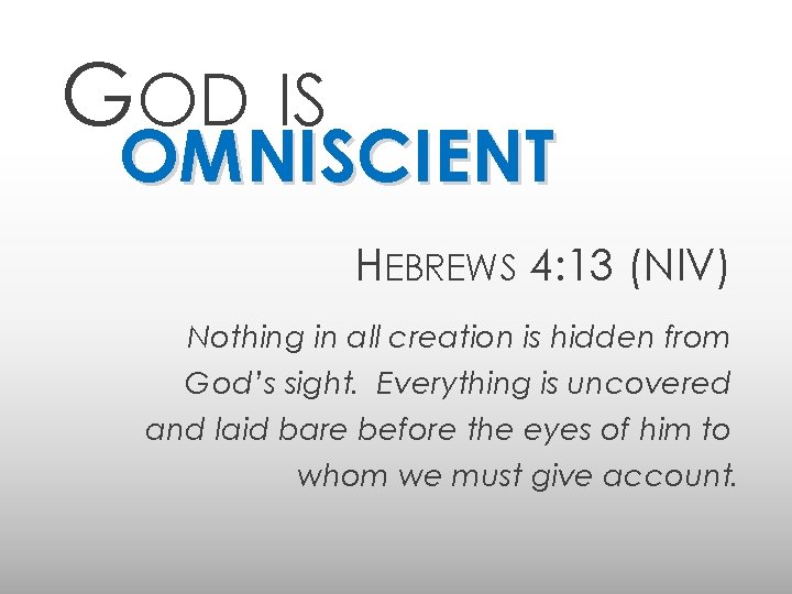 GOD IS OMNISCIENT HEBREWS 4: 13 (NIV) Nothing in all creation is hidden from