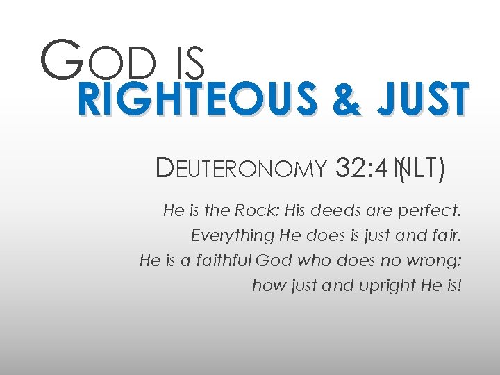 GOD IS RIGHTEOUS & JUST DEUTERONOMY 32: 4 NLT) ( He is the Rock;