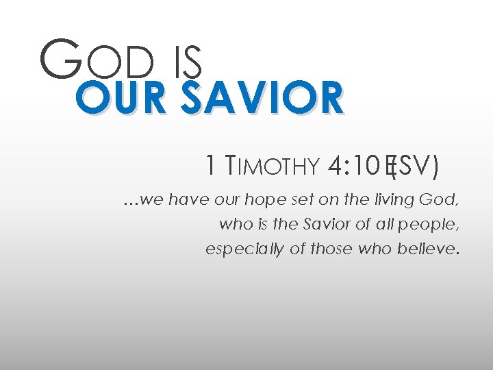 GOD IS OUR SAVIOR 1 TIMOTHY 4: 10 ESV) ( …we have our hope