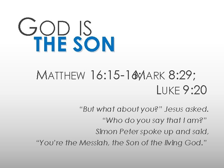 GOD IS THE SON MATTHEW 16: 15 -16; MARK 8: 29; LUKE 9: 20