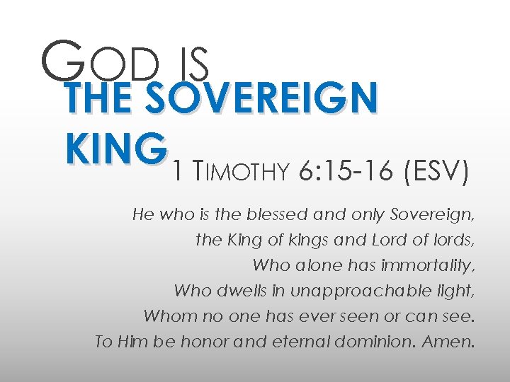 GOD IS THE SOVEREIGN KING 1 TIMOTHY 6: 15 -16 (ESV) He who is