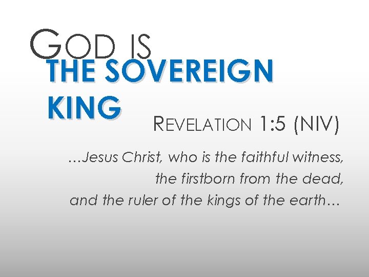 GOD IS THE SOVEREIGN KING REVELATION 1: 5 (NIV) …Jesus Christ, who is the