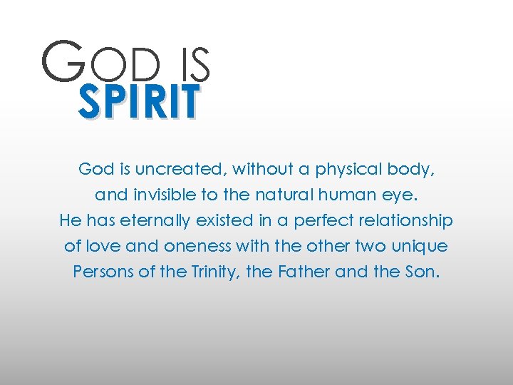 GOD IS SPIRIT God is uncreated, without a physical body, and invisible to the