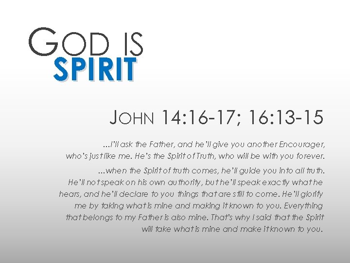GOD IS SPIRIT JOHN 14: 16 -17; 16: 13 -15 …I’ll ask the Father,