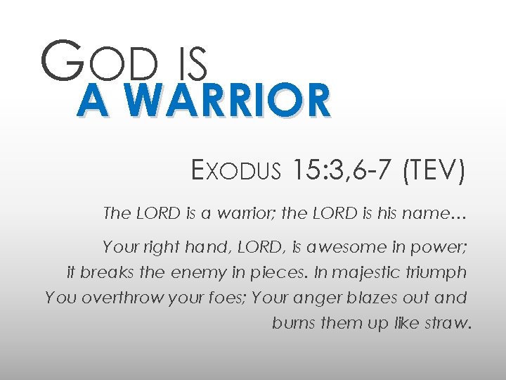 GOD IS A WARRIOR EXODUS 15: 3, 6 -7 (TEV) The LORD is a