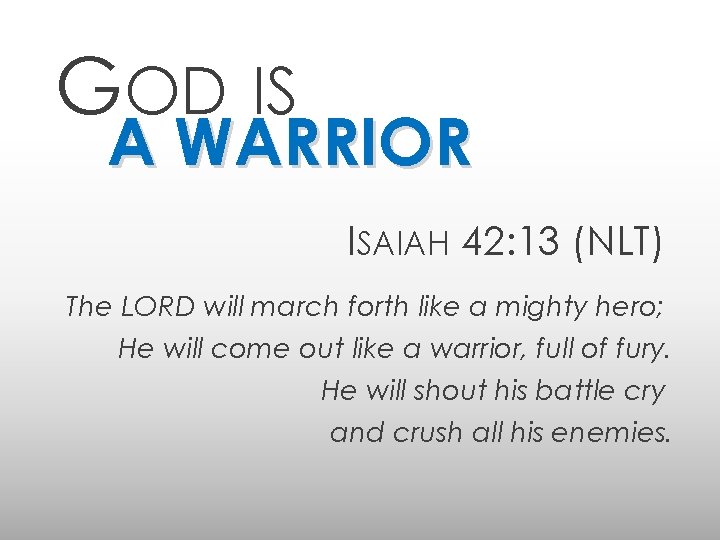 GOD IS A WARRIOR ISAIAH 42: 13 (NLT) The LORD will march forth like