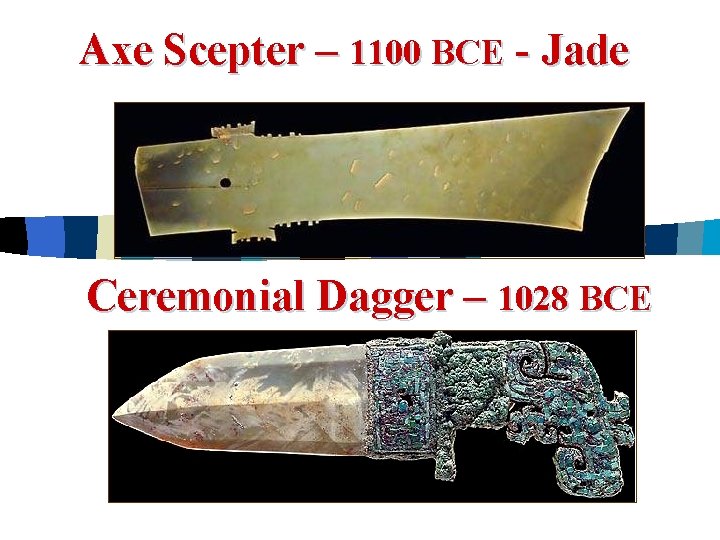 Axe Scepter – 1100 BCE - Jade Ceremonial Dagger – 1028 BCE 