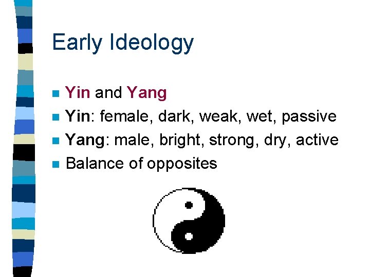 Early Ideology n n Yin and Yang Yin: female, dark, weak, wet, passive Yang: