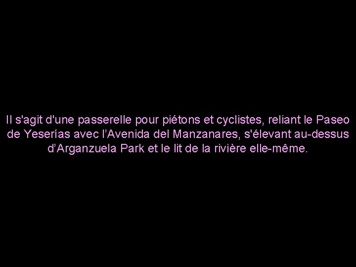 Il s'agit d'une passerelle pour piétons et cyclistes, reliant le Paseo de Yeserías avec