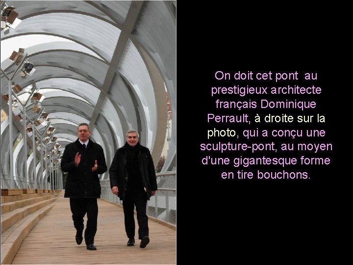 On doit cet pont au prestigieux architecte français Dominique Perrault, à droite sur la