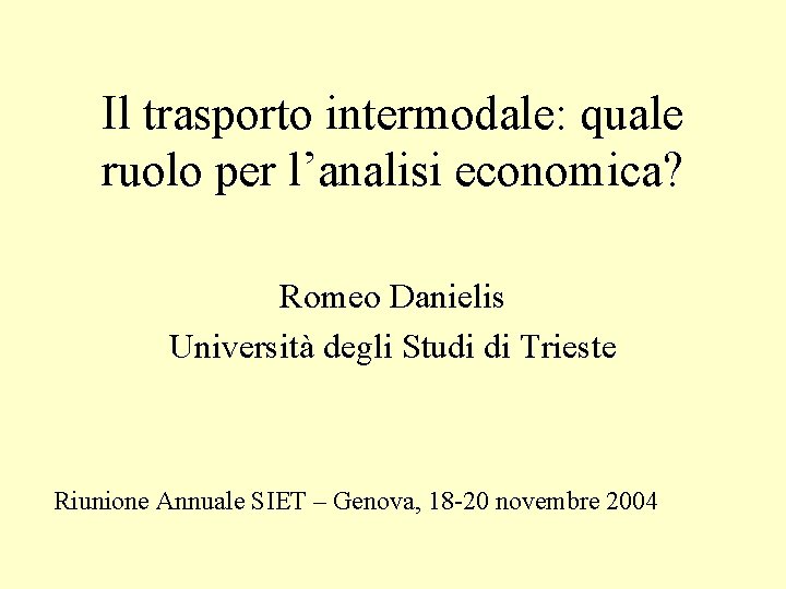 Il trasporto intermodale: quale ruolo per l’analisi economica? Romeo Danielis Università degli Studi di