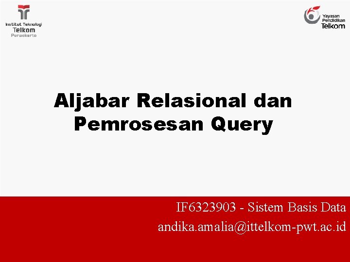 Aljabar Relasional dan Pemrosesan Query IF 6323903 - Sistem Basis Data andika. amalia@ittelkom-pwt. ac.