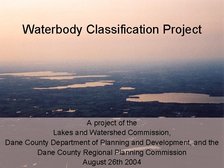 Waterbody Classification Project A project of the Lakes and Watershed Commission, Dane County Department
