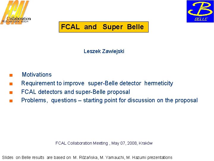 FCAL and Super Belle Leszek Zawiejski ■ ■ Motivations Requirement to improve super-Belle detector