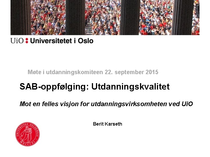 Møte i utdanningskomiteen 22. september 2015 SAB-oppfølging: Utdanningskvalitet Mot en felles visjon for utdanningsvirksomheten