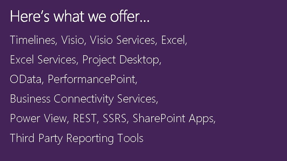 Timelines, Visio Services, Excel Services, Project Desktop, OData, Performance. Point, Business Connectivity Services, Power