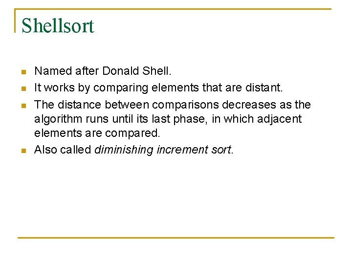 Shellsort n n Named after Donald Shell. It works by comparing elements that are Shellsort n n Named after Donald Shell. It works by comparing elements that are