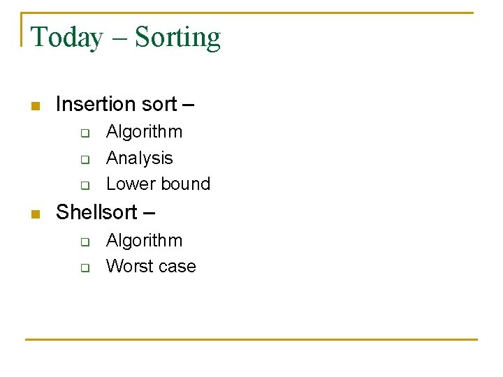 Today – Sorting n Insertion sort – q q q n Algorithm Analysis Lower Today – Sorting n Insertion sort – q q q n Algorithm Analysis Lower