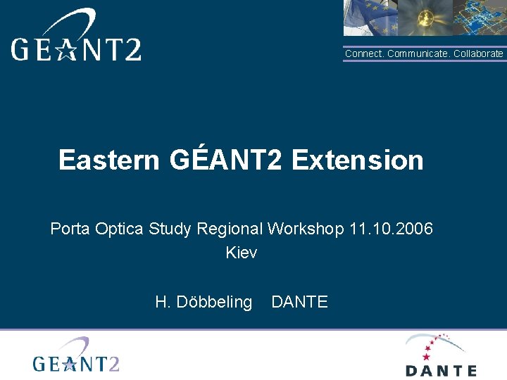 Connect. Communicate. Collaborate Eastern GÉANT 2 Extension Porta Optica Study Regional Workshop 11. 10.