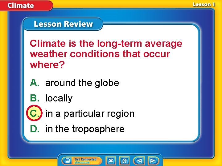Climate is the long-term average weather conditions that occur where? A. around the globe