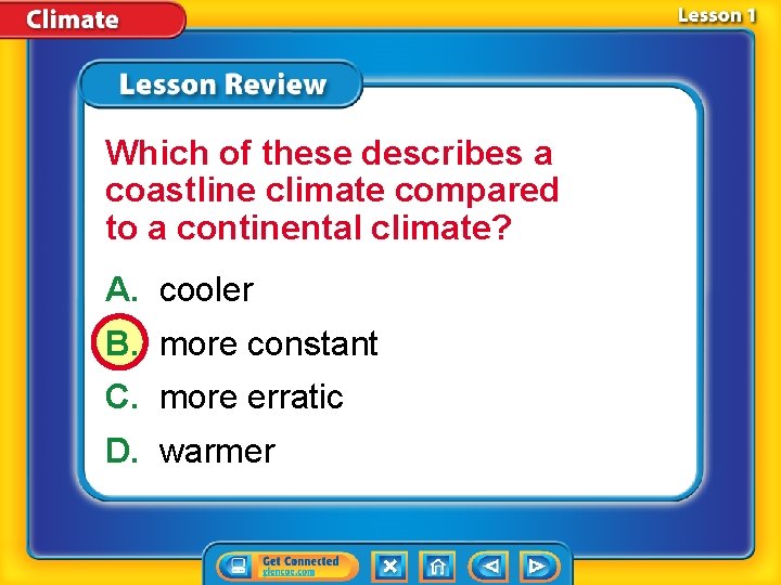 Which of these describes a coastline climate compared to a continental climate? A. cooler