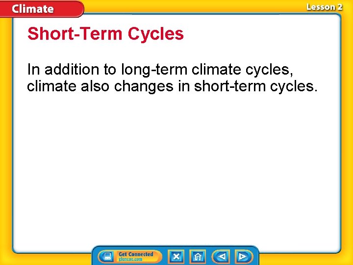 Short-Term Cycles In addition to long-term climate cycles, climate also changes in short-term cycles.