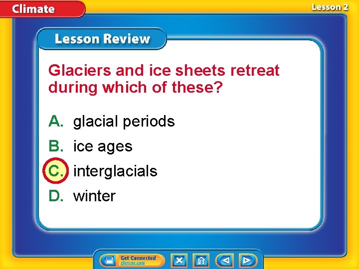 Glaciers and ice sheets retreat during which of these? A. glacial periods B. ice