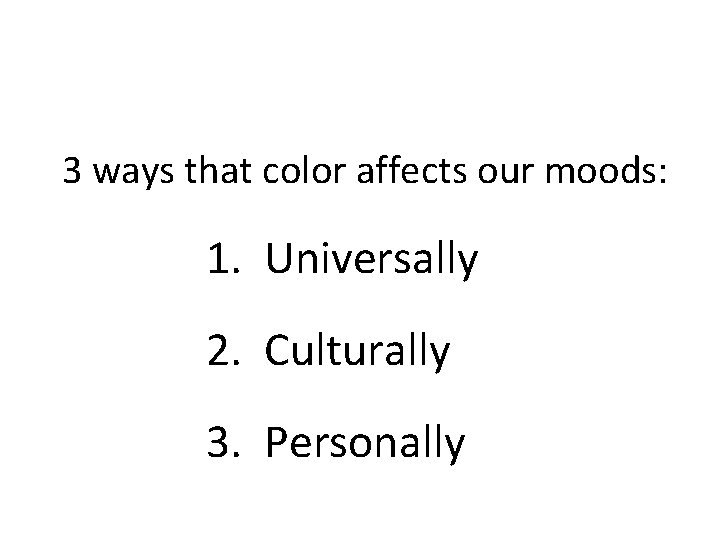 3 ways that color affects our moods: 1. Universally 2. Culturally 3. Personally 
