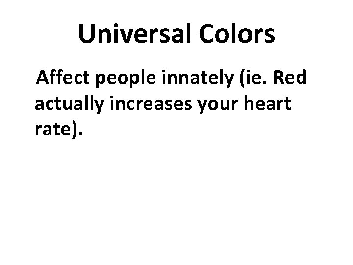 Universal Colors Affect people innately (ie. Red actually increases your heart rate). 