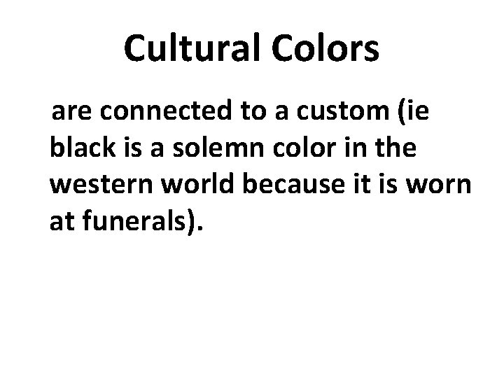 Cultural Colors are connected to a custom (ie black is a solemn color in