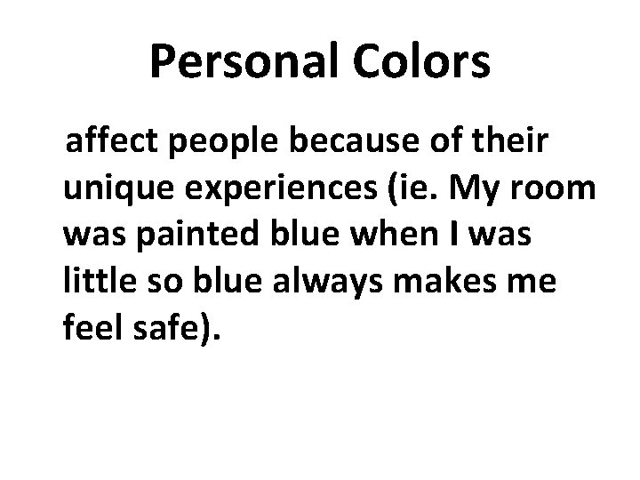 Personal Colors affect people because of their unique experiences (ie. My room was painted