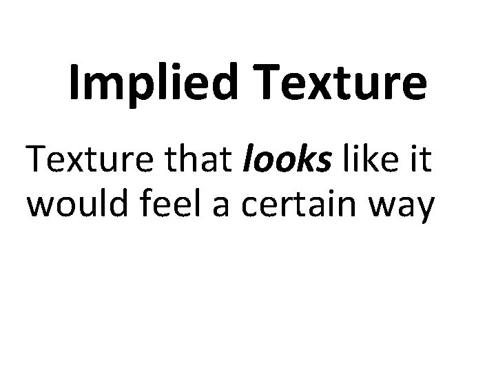 Implied Texture that looks like it would feel a certain way 