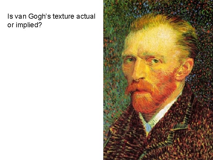 Is van Gogh’s texture actual or implied? 