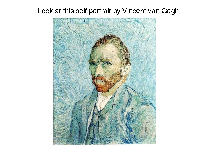 Look at this self portrait by Vincent van Gogh 
