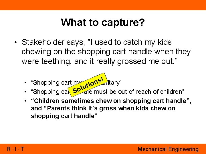 What to capture? • Stakeholder says, “I used to catch my kids chewing on