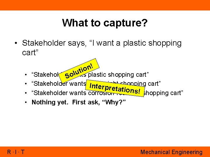 What to capture? • Stakeholder says, “I want a plastic shopping cart” • •
